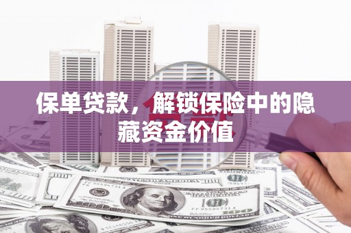 石狮保单贷款，解锁保险中的隐藏资金价值