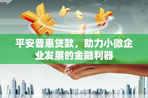 石狮平安普惠贷款，助力小微企业发展的金融利器