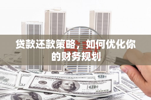 石狮贷款还款策略，如何优化你的财务规划