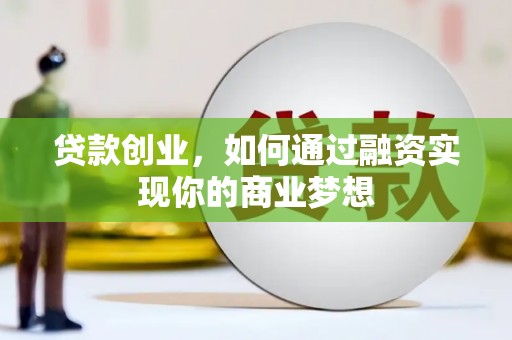 石狮贷款创业，如何通过融资实现你的商业梦想
