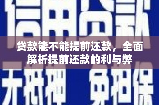 石狮贷款能不能提前还款，全面解析提前还款的利与弊