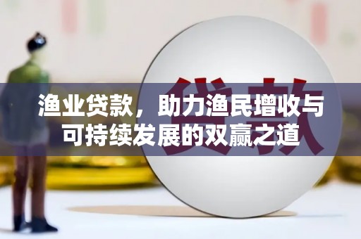 石狮渔业贷款，助力渔民增收与可持续发展的双赢之道