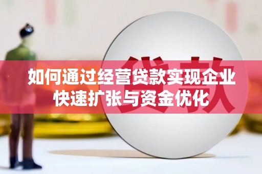 石狮如何通过经营贷款实现企业快速扩张与资金优化