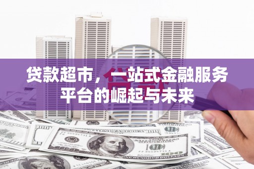 石狮贷款超市，一站式金融服务平台的崛起与未来