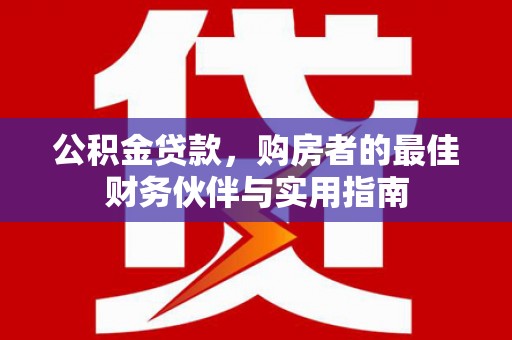 石狮公积金贷款，购房者的最佳财务伙伴与实用指南
