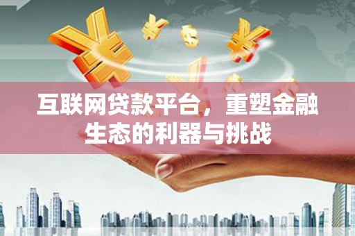 石狮互联网贷款平台，重塑金融生态的利器与挑战
