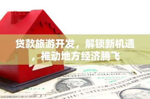 石狮贷款旅游开发，解锁新机遇，推动地方经济腾飞
